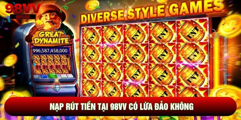 Nạp rút tiền tại 98VV có lừa đảo không