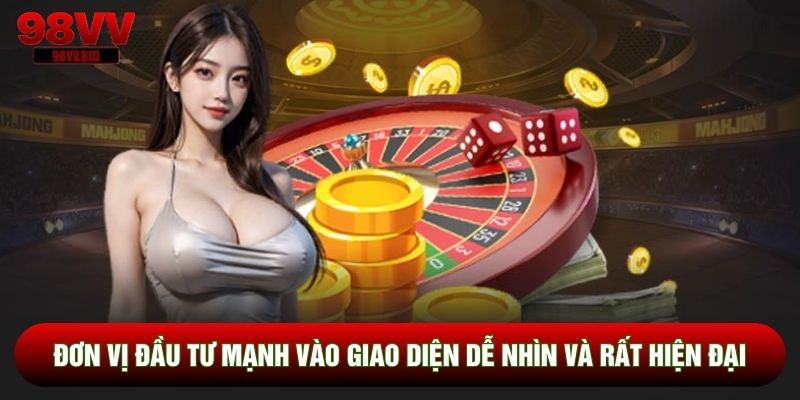 Đơn vị đầu tư mạnh vào giao diện dễ nhìn và rất hiện đại