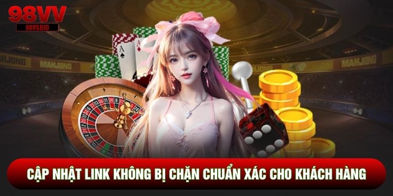 Cập nhật link không bị chặn chuẩn xác cho khách hàng