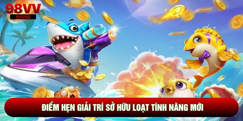 Điểm hẹn giải trí sở hữu loạt tính năng mới