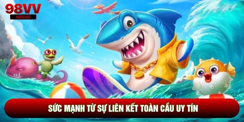 Sức mạnh từ sự liên kết toàn cầu uy tín