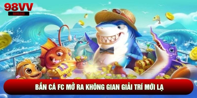 Bắn cá FC mở ra không gian giải trí mới lạ