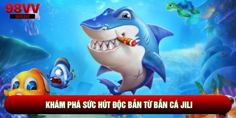 Khám phá sức hút độc bản từ Bắn cá JiLi