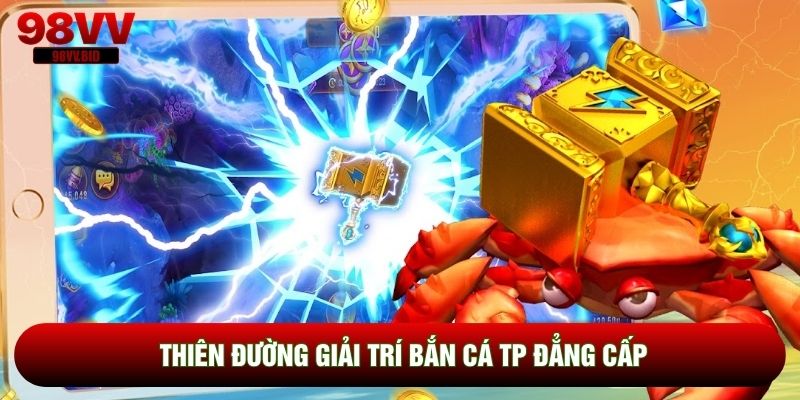 Thiên đường giải trí Bắn cá TP đẳng cấp