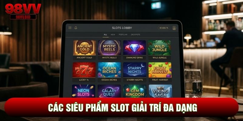 Các siêu phẩm slot giải trí đa dạng