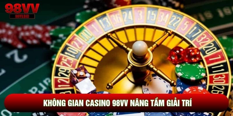 Không gian Casino 98VV nâng tầm giải trí