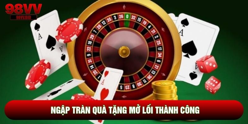 Ngập tràn quà tặng mở lối thành công