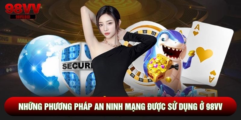 Những phương pháp an ninh mạng được sử dụng ở 98VV