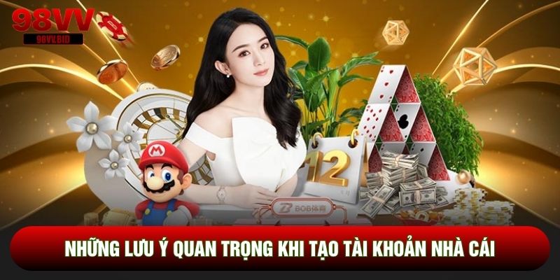 Những lưu ý quan trọng khi tạo tài khoản nhà cái