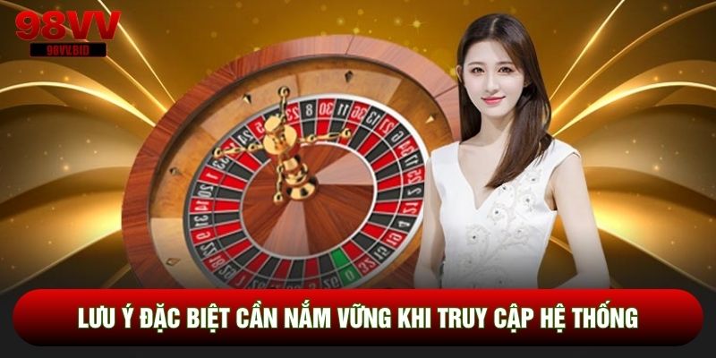 Lưu ý đặc biệt cần nắm vững khi truy cập hệ thống