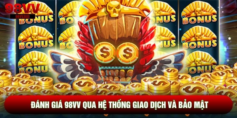 Đánh giá 98VV qua hệ thống giao dịch và bảo mật