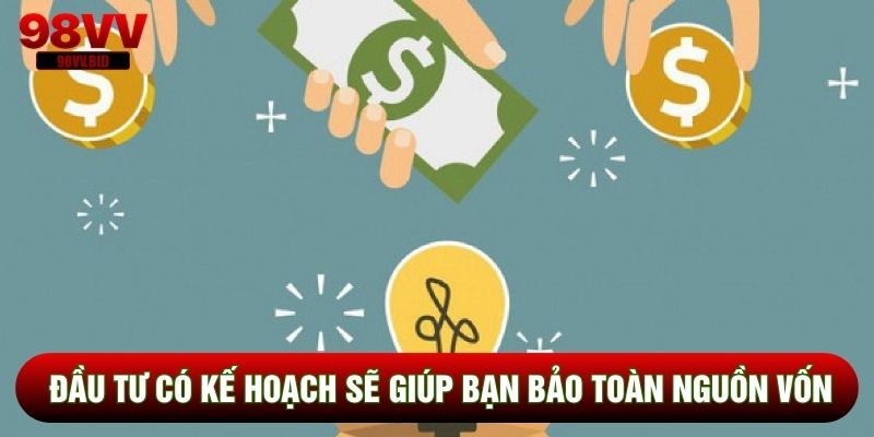 Đầu tư có kế hoạch sẽ giúp bạn bảo toàn nguồn vốn