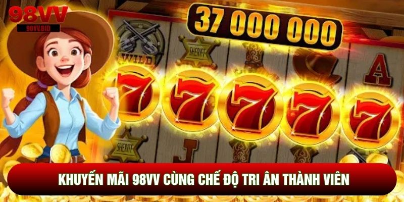 Khuyến mãi 98VV cùng chế độ tri ân thành viên