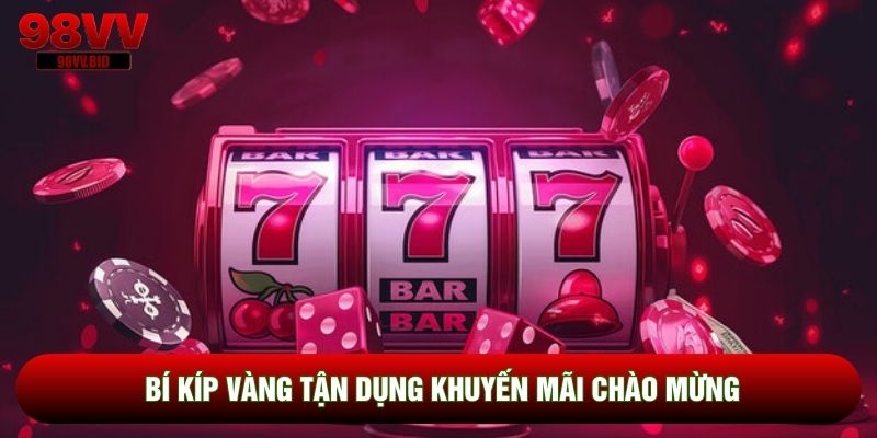 Bí kíp vàng tận dụng khuyến mãi chào mừng