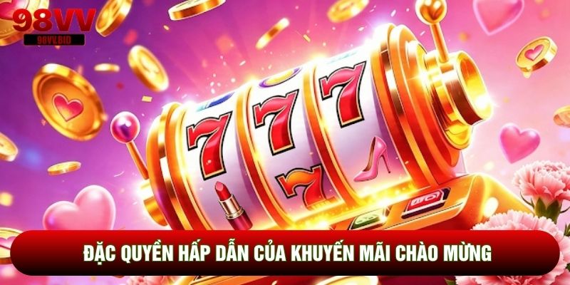 Đặc quyền hấp dẫn của khuyến mãi chào mừng