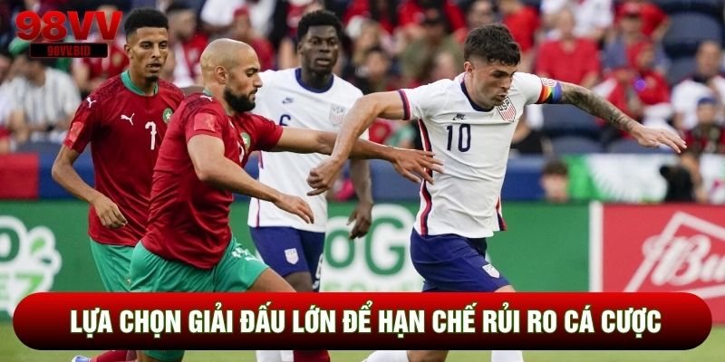 Lựa chọn giải đấu lớn để hạn chế rủi ro cá cược