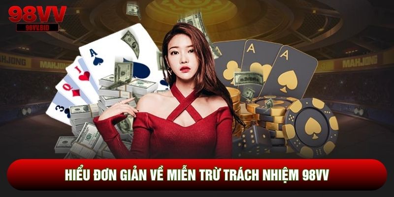 Hiểu đơn giản về miễn trừ trách nhiệm 98VV