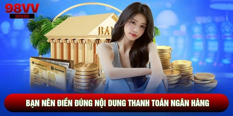 Bạn nên điền đúng nội dung thanh toán ngân hàng