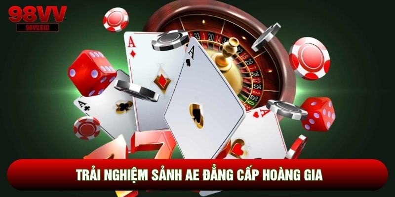 Trải nghiệm sảnh AE đẳng cấp hoàng gia