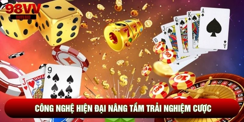 Công nghệ hiện đại nâng tầm trải nghiệm cược
