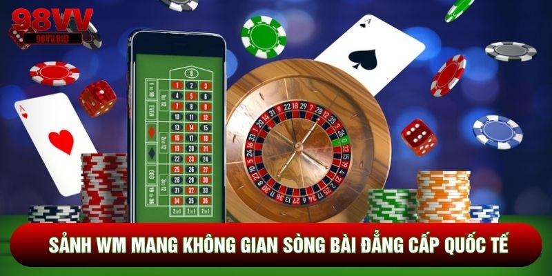 Sảnh WM mang không gian sòng bài đẳng cấp quốc tế