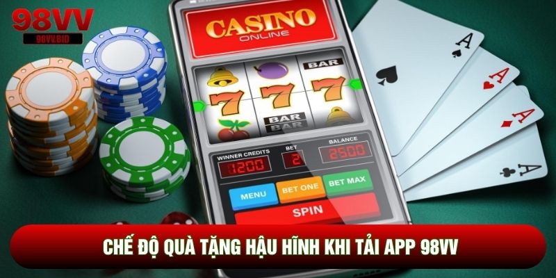 Chế độ quà tặng hậu hĩnh khi tải App 98VV