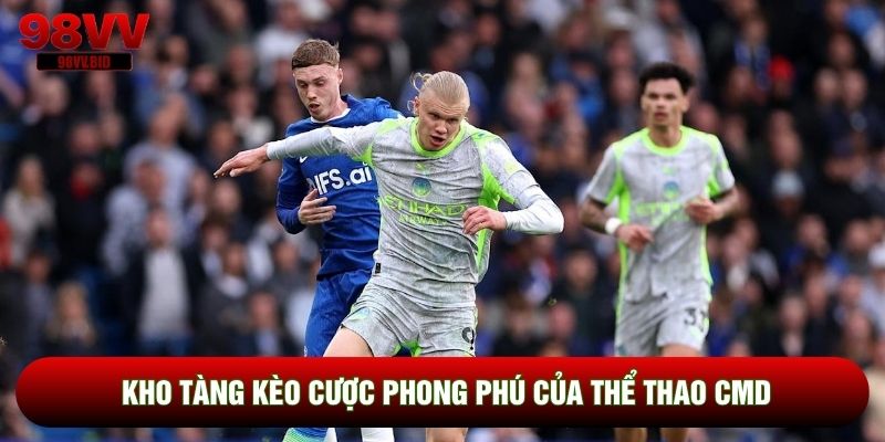 Kho tàng kèo cược phong phú của thể thao CMD