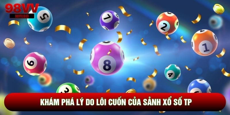 Khám phá lý do lôi cuốn của sảnh Xổ số TP