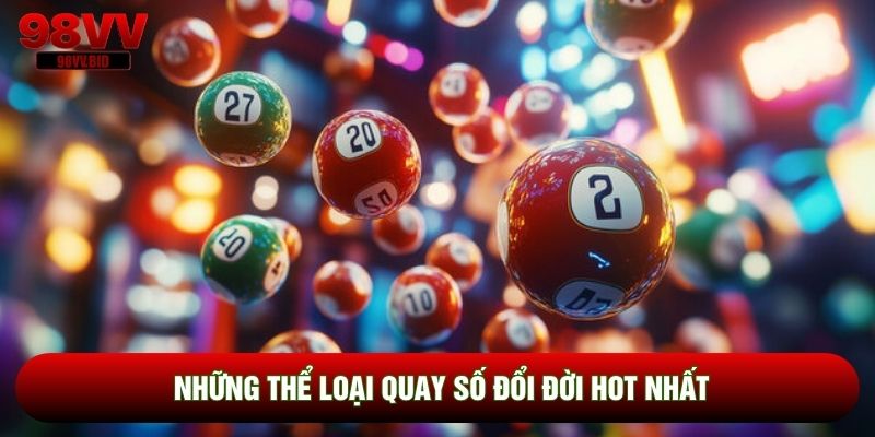 Những thể loại quay số đổi đời hot nhất